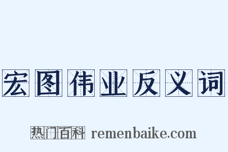 宏图伟业反义词是什么意思的图片